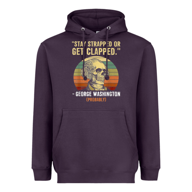 Stay Strapped Or Get Clapped George Washington Heavyweight Hoodie by FloraArt | Teevron