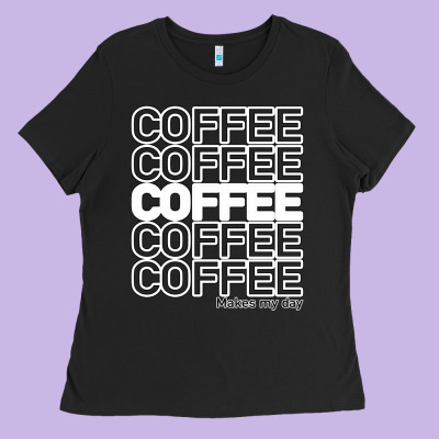 Coffee Makes Ladies Tee Designed By Bettercallsaul