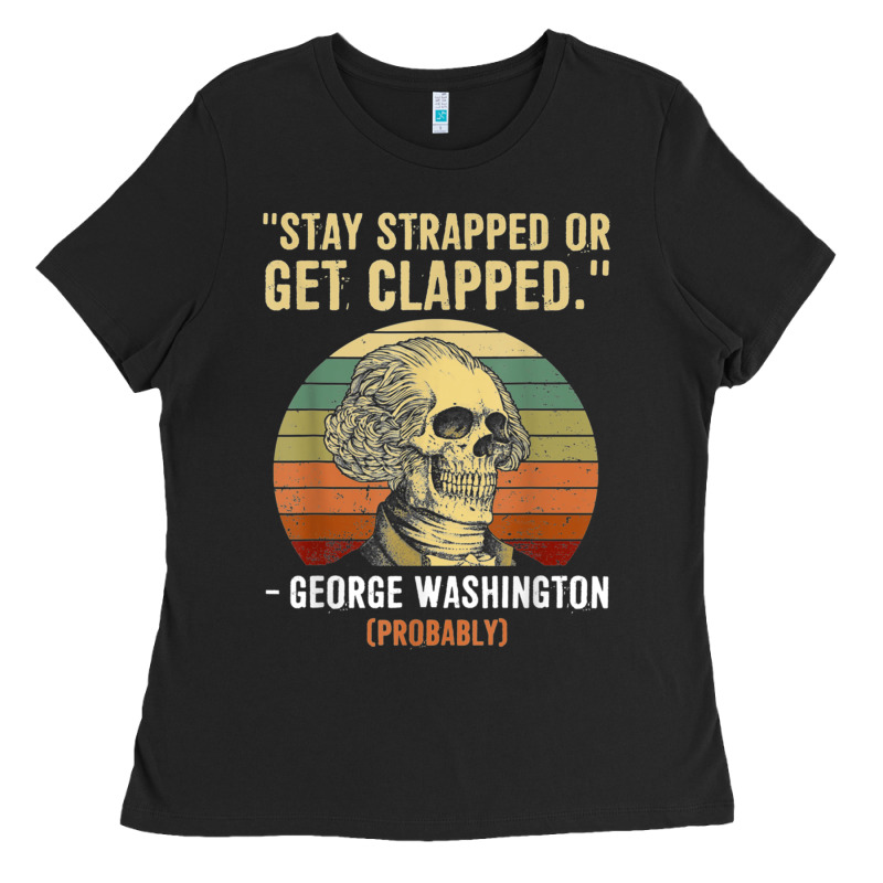 Stay Strapped Or Get Clapped George Washington Ladies Tee by FloraArt | Teevron