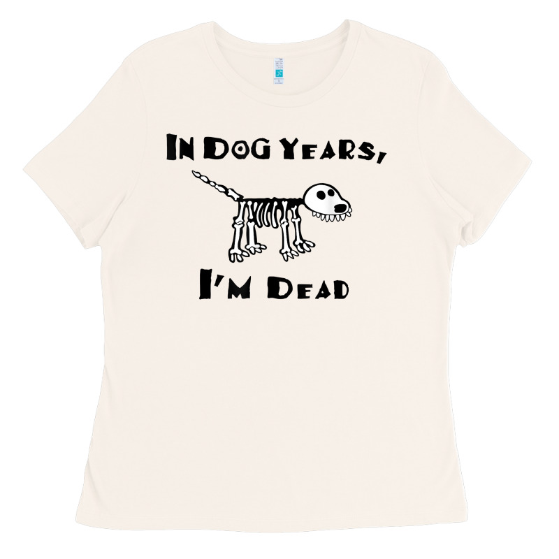 In Dog Years I'm Dead T Shirt Ladies Tee by ArtMosaic | Teevron
