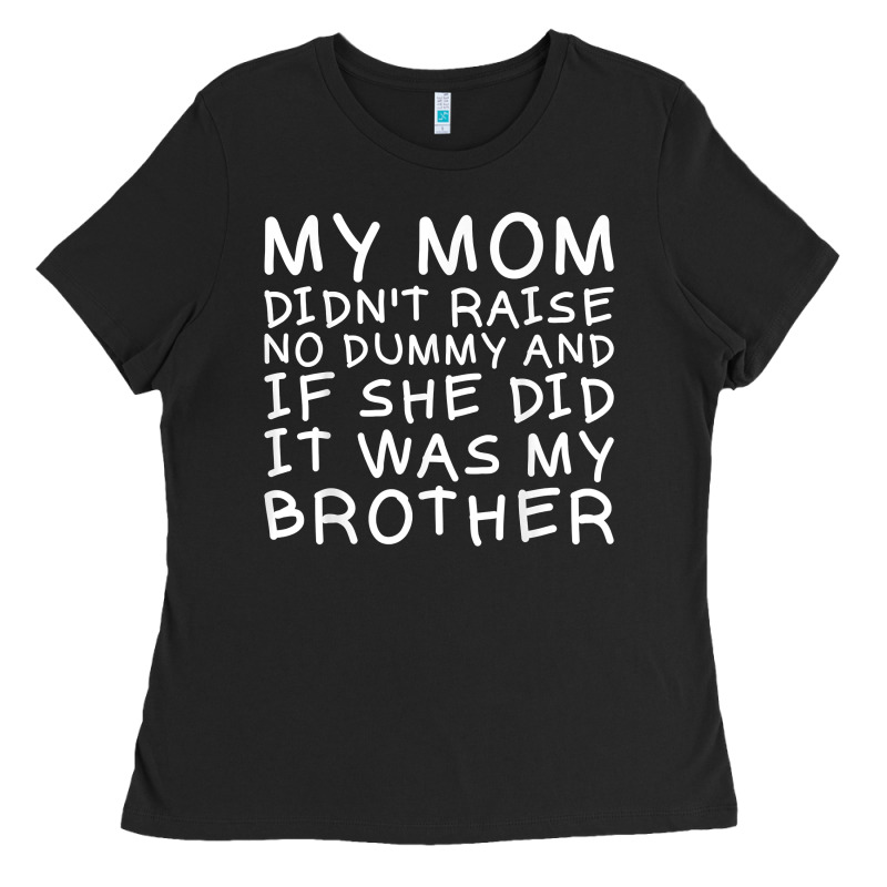 My Mom Didn't Raise No Dummy Tshirt As A Funny Saying T Shirt Ladies Tee by ArtMosaic | Teevron
