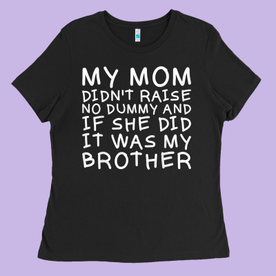 My Mom Didn't Raise No Dummy Tshirt As A Funny Saying T Shirt Ladies Tee Designed By Artmosaic