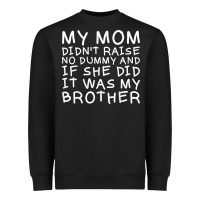 My Mom Didn't Raise No Dummy Tshirt As A Funny Saying T Shirt Heavyweight Sweatshirt | Teevron