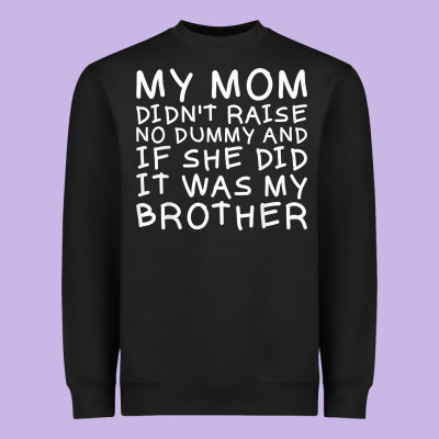 My Mom Didn't Raise No Dummy Tshirt As A Funny Saying T Shirt Heavyweight Sweatshirt Designed By Artmosaic