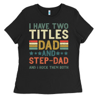 I Have Two Tıtles Dad And Step Dad And I Rock Them Ladies Tee | Teevron