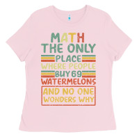 Bubblegum Pink Math The Only Place Where People Buy 69 Watermelons Ladies Tee - Bettercallsaul