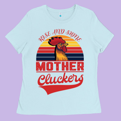 Rise And Shine Mother Cluckers Ladies Tee Designed By Bettercallsaul