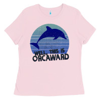 Bubblegum Pink Well This Is Orcaward Ladies Tee - Bettercallsaul