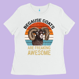 Because Goats Are Freaking Awesome Ladies Tee Designed By Bettercallsaul