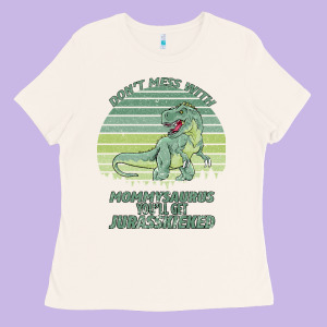 Don T Mess With Mamasaurus You Ll Get Jurasskicked Ladies Tee Designed By Bettercallsaul