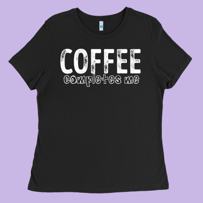 Coffee Completes Me Ladies Tee Designed By Bettercallsaul