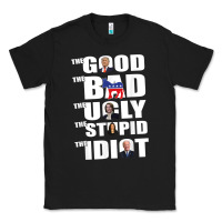 Black The Good The Bad The Ugly The Stupid The Idiot Politics TShirt Classic Tee - minhPixels