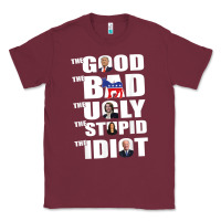 Burgundy The Good The Bad The Ugly The Stupid The Idiot Politics TShirt Classic Tee - minhPixels