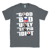 Charcoal Heather The Good The Bad The Ugly The Stupid The Idiot Politics TShirt Classic Tee - minhPixels