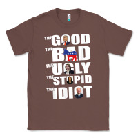 Chestnut The Good The Bad The Ugly The Stupid The Idiot Politics TShirt Classic Tee - minhPixels