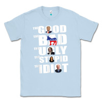 Dusty Blue The Good The Bad The Ugly The Stupid The Idiot Politics TShirt Classic Tee - minhPixels