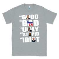 Heather Grey The Good The Bad The Ugly The Stupid The Idiot Politics TShirt Classic Tee - minhPixels