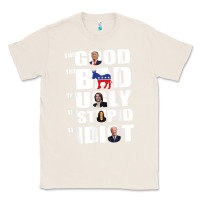 Natural The Good The Bad The Ugly The Stupid The Idiot Politics TShirt Classic Tee - minhPixels