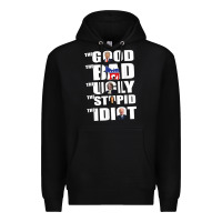 Black The Good The Bad The Ugly The Stupid The Idiot Politics TShirt Premium Hoodie - minhPixels