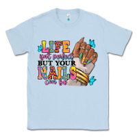Dusty Blue Life isn't perfect but your nails can be Classic Tee - RanaPortraitStore