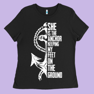 She Is The Anchor Keeping My Feet On The Ground Ladies Tee Designed By Bettercallsaul
