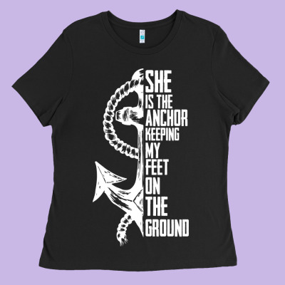 She Is The Anchor Keeping My Feet On The Ground Ladies Tee Designed By Bettercallsaul