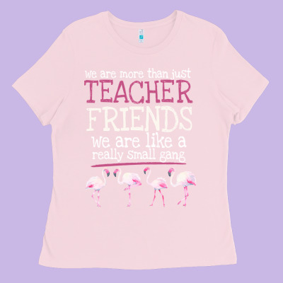 We Are More Than Just Teacher Friends We Are Like A Really Small Gang Ladies Tee Designed By Bettercallsaul