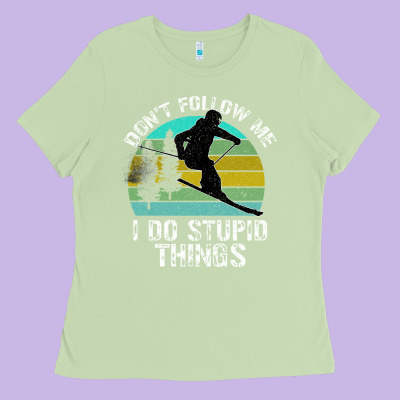 Don T Follow Me I Do Stupid Things Ladies Tee Designed By Bettercallsaul