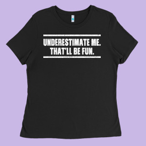 Underestimate Me That Ll Be Fun Ladies Tee Designed By Bettercallsaul