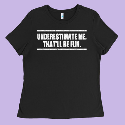 Underestimate Me That Ll Be Fun Ladies Tee Designed By Bettercallsaul