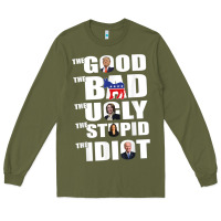 Army Green The Good The Bad The Ugly The Stupid The Idiot Politics TShirt Long Sleeve Tee - minhPixels