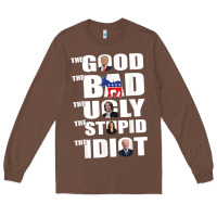 Chestnut The Good The Bad The Ugly The Stupid The Idiot Politics TShirt Long Sleeve Tee - minhPixels
