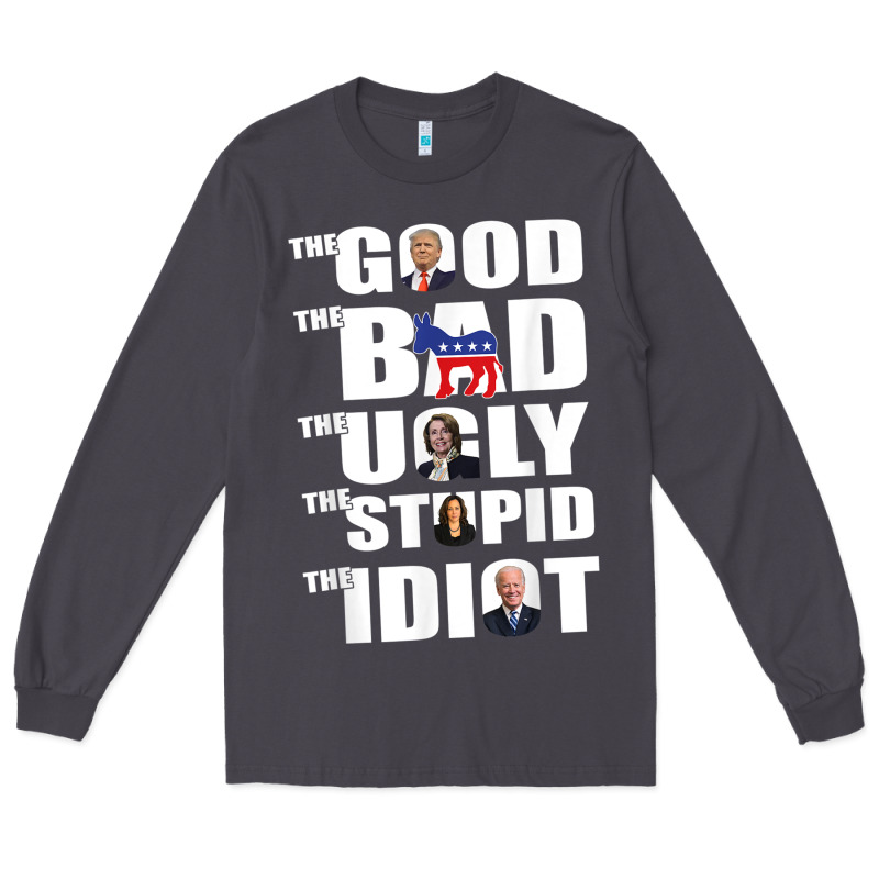 The Good The Bad The Ugly The Stupid The Idiot Politics Tshirt Long Sleeve Tee by minhPixels | Teevron