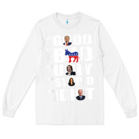 White The Good The Bad The Ugly The Stupid The Idiot Politics TShirt Long Sleeve Tee - minhPixels