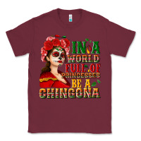 Burgundy In a world full of princesses be a chingona Classic Tee - NancyCooperArtShop