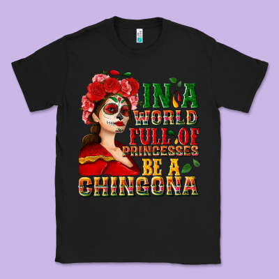 In A World Full Of Princesses Be A Chingona Classic Tee Designed By Nancycooperartshop