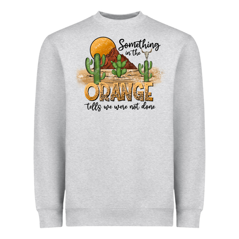 Something In The Orange Tells We Were Not Done Heavyweight Sweatshirt by CowhideDigitalArt | Teevron