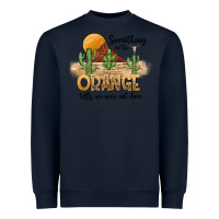 Navy Something In The Orange Tells We Were Not Done Heavyweight Sweatshirt - CowhideDigitalArt