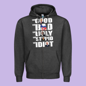 The Good The Bad The Ugly The Stupid The Idiot Politics Tshirt Zipper Hoodie Designed By Minhpixels