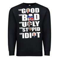 Black The Good The Bad The Ugly The Stupid The Idiot Politics TShirt Premium Sweatshirt - minhPixels
