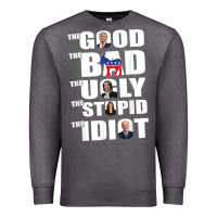 Charcoal Heather The Good The Bad The Ugly The Stupid The Idiot Politics TShirt Premium Sweatshirt - minhPixels