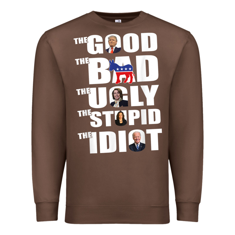 The Good The Bad The Ugly The Stupid The Idiot Politics Tshirt Premium Sweatshirt by minhPixels | Teevron