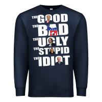 Navy The Good The Bad The Ugly The Stupid The Idiot Politics TShirt Premium Sweatshirt - minhPixels