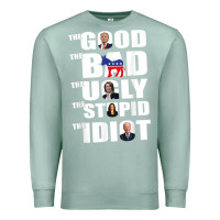 Seafoam The Good The Bad The Ugly The Stupid The Idiot Politics TShirt Premium Sweatshirt - minhPixels