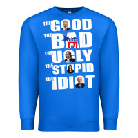 True Royal The Good The Bad The Ugly The Stupid The Idiot Politics TShirt Premium Sweatshirt - minhPixels