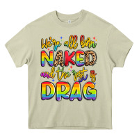 We're All Naked And The Rest Is Drag Heavy Core Tee | Teevron