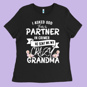 I Asked God For A Partner In Crime He Sent Me My Crazy Grandma Ladies Tee Designed By Bettercallsaul