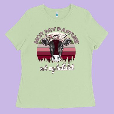 Not My Pasture Not My Bullshit Ladies Tee Designed By Bettercallsaul
