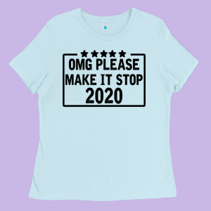 Omg Please Make It Stop 2020 Ladies Tee Designed By Bettercallsaul