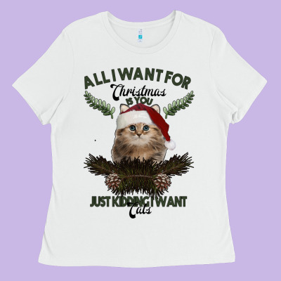 All I Want For Christmas Is You Just Kidding I Want Cats Ladies Tee Designed By Bettercallsaul
